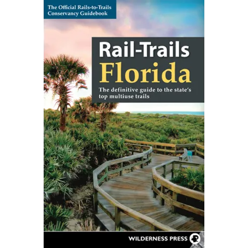 Rail-Trails Florida: The Definitive Guide to the State's Top Multiuse Trails - Hardcover