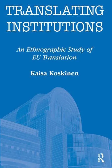 Translating Institutions: An Ethnographic Study of EU Translation - Paperback