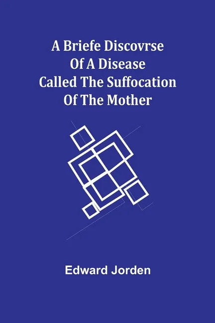 A Briefe Discovrse of a Disease called the Suffocation of the Mother - Paperback