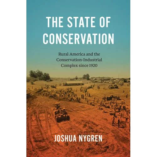 The State of Conservation: Rural America and the Conservation-Industrial Complex since 1920 - Paperback