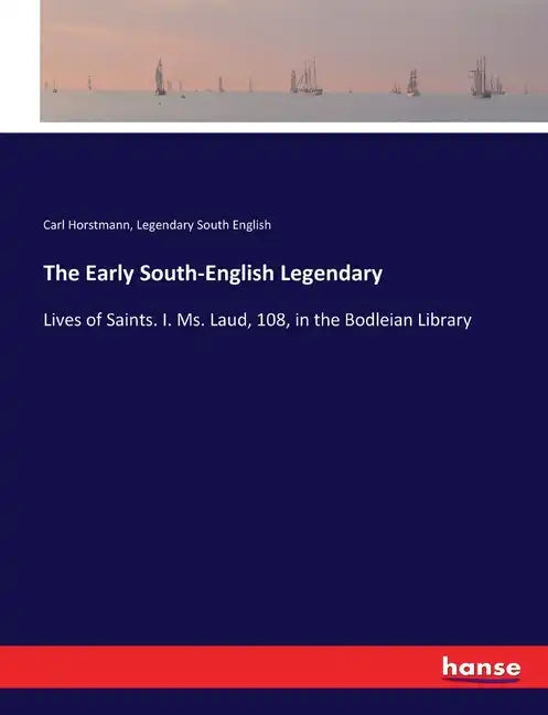 The Early South-English Legendary: Lives of Saints. I. Ms. Laud, 108, in the Bodleian Library - Paperback