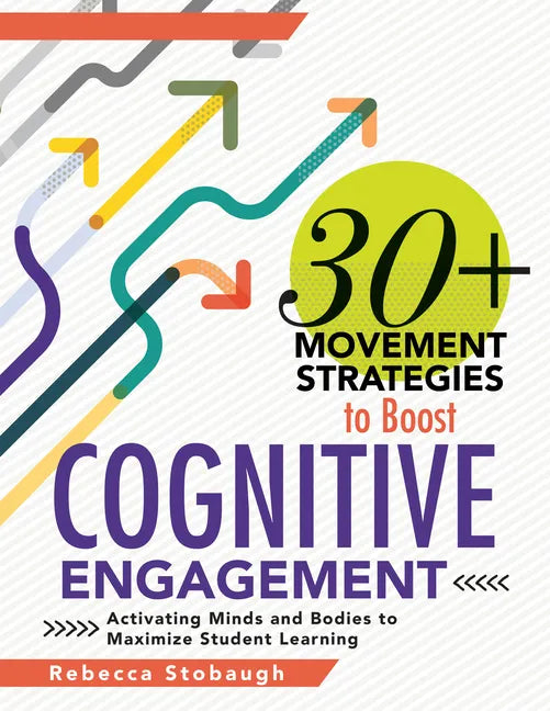 30+ Movement Strategies to Boost Cognitive Engagement: Activating Minds and Bodies to Maximize Student Learning (Instructional Strategies That Integra - Paperback