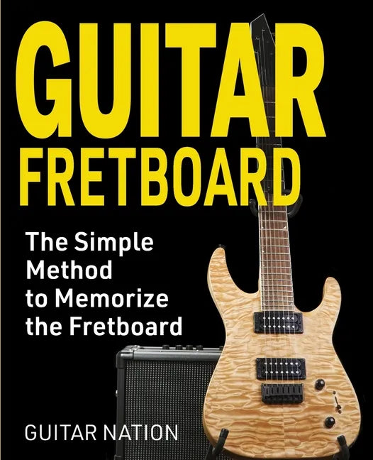 Guitar Fretboard: The Simple Method to Memorize the Fretboard - Paperback