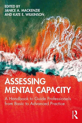 Assessing Mental Capacity: A Handbook to Guide Professionals from Basic to Advanced Practice - Paperback
