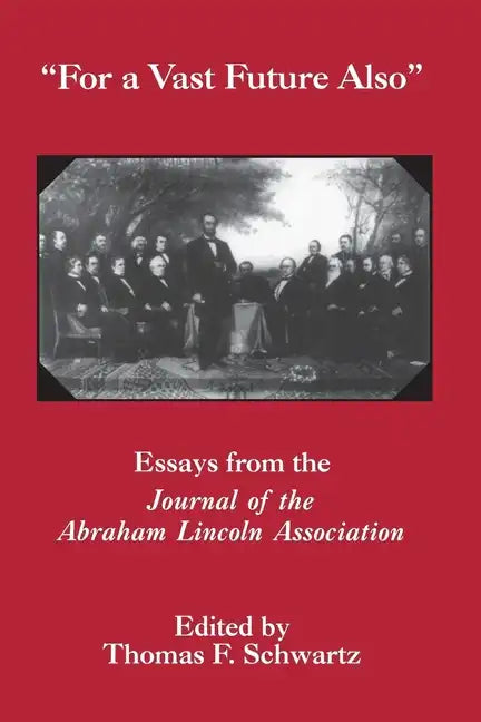 For the Vast Future Also: Essays from the Journal of the Lincoln Association - Paperback