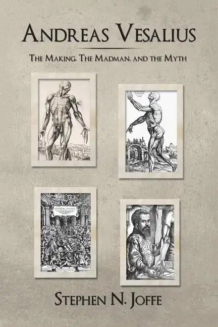 Andreas Vesalius: The Making, the Madman, and the Myth - Paperback