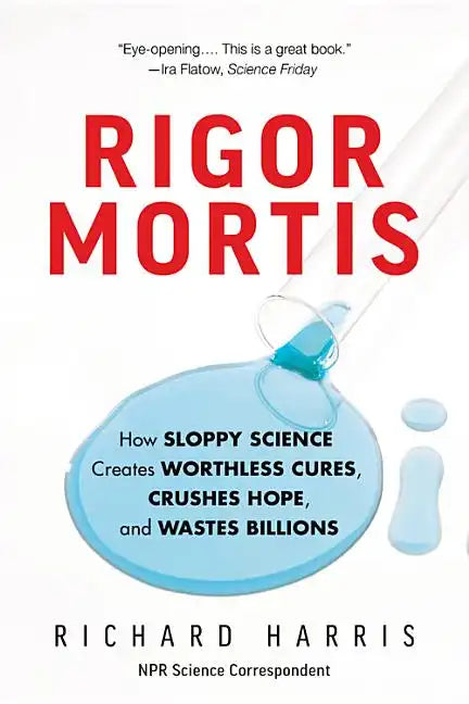 Rigor Mortis: How Sloppy Science Creates Worthless Cures, Crushes Hope, and Wastes Billions - Paperback