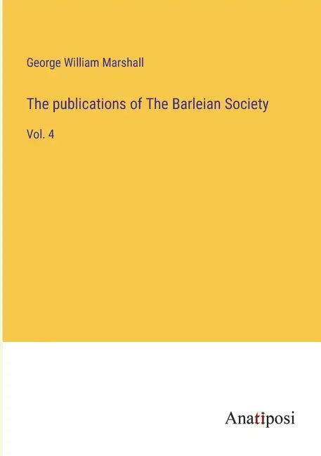 The publications of The Barleian Society: Vol. 4 - Paperback