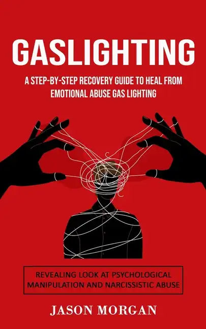 Gaslighting: A Step-by-step Recovery Guide to Heal from Emotional Abuse Gas lighting (Revealing Look at Psychological Manipulation - Paperback