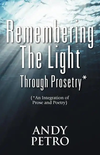Remembering The Light Through Prosetry*: (*Integrating Prose And Poetry) - Paperback