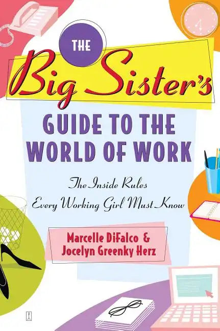 The Big Sister's Guide to the World of Work: The Inside Rules Every Working Girl Must Know - Paperback