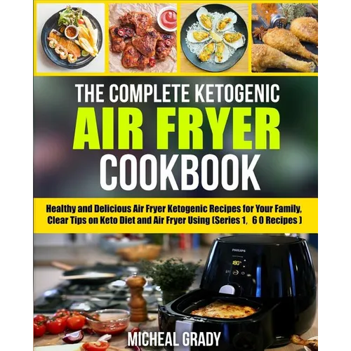 The Complete Ketogenic Air Fryer Cookbook: Healthy and Delicious Air Fryer Ketogenic Recipes for Your Family, Clear Tips on Keto Diet and Air Fryer Us - Paperback