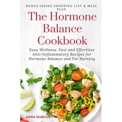 The Hormone Balance Cookbook: Easy Wellness: Fast and Effortless Anti-Inflammatory Recipes for Hormone Health and Fat Burning - Paperback