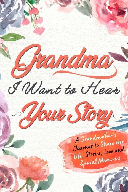 Grandma, I Want to Hear Your Story: A Grandma's Journal To Share Her Life, Stories, Love And Special Memories - Paperback