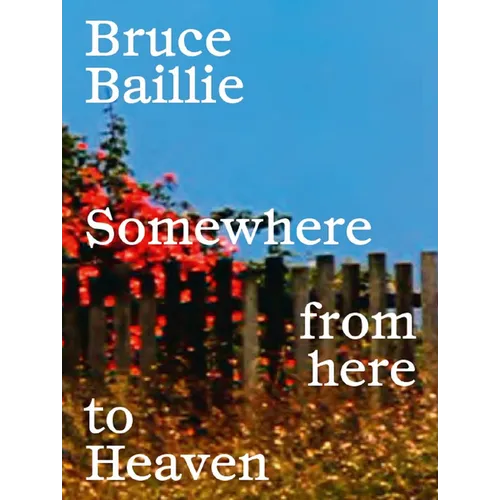 Bruce Baillie: Somewhere from Here to Heaven - Hardcover