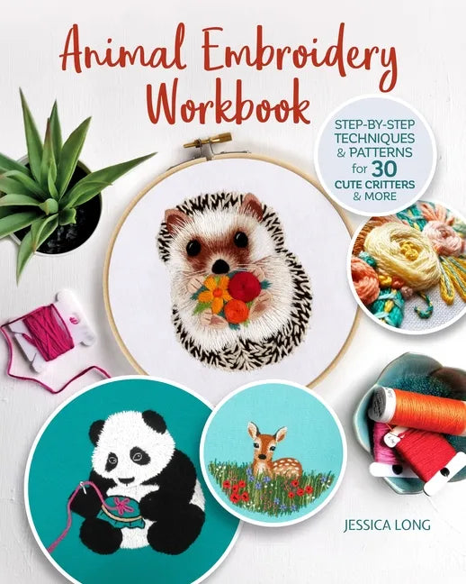 Animal Embroidery Workbook: Step-By-Step Techniques & Patterns for 30 Cute Critters & More - Paperback