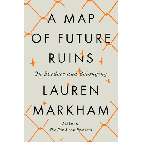 A Map of Future Ruins: On Borders and Belonging - Hardcover