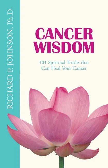 Cancer Wisdom: 101 Spiritual Truths that Can Heal Your Cancer - Paperback