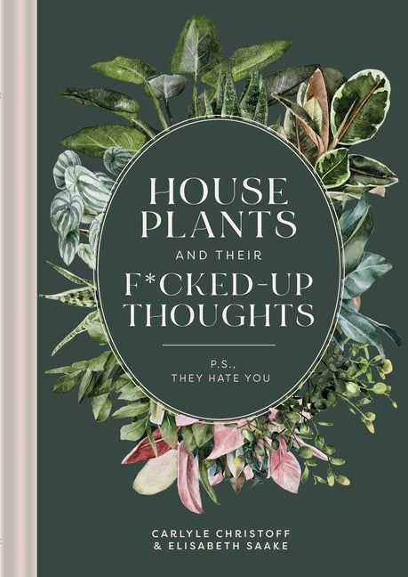 Houseplants and Their Fucked-Up Thoughts: P.S., They Hate You - Hardcover