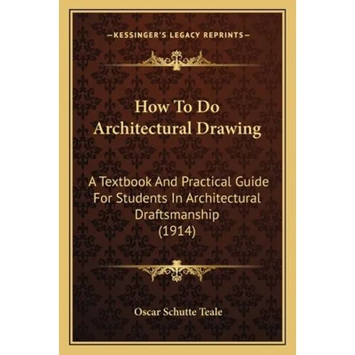 How To Do Architectural Drawing: A Textbook And Practical Guide For Students In Architectural Draftsmanship (1914) - Paperback