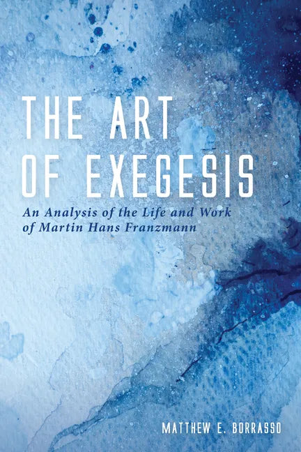 The Art of Exegesis: An Analysis of the Life and Work of Martin Hans Franzmann - Paperback
