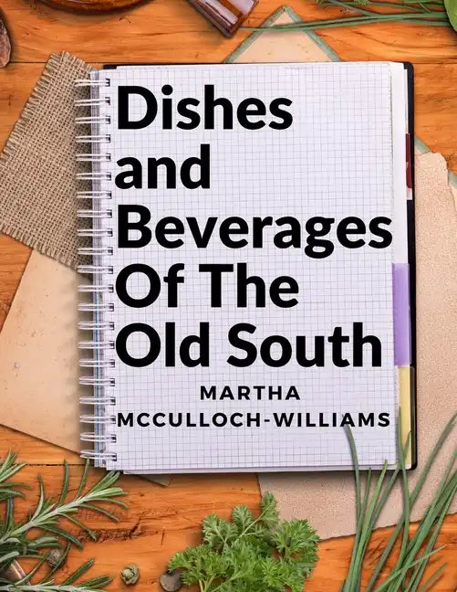 Dishes and Beverages Of The Old South: From Southern Foodies to Amateur Chefs - Paperback