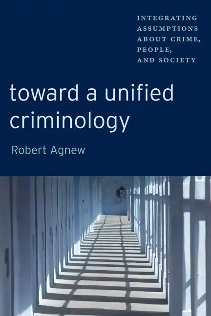 Toward a Unified Criminology: Integrating Assumptions about Crime, People and Society - Paperback