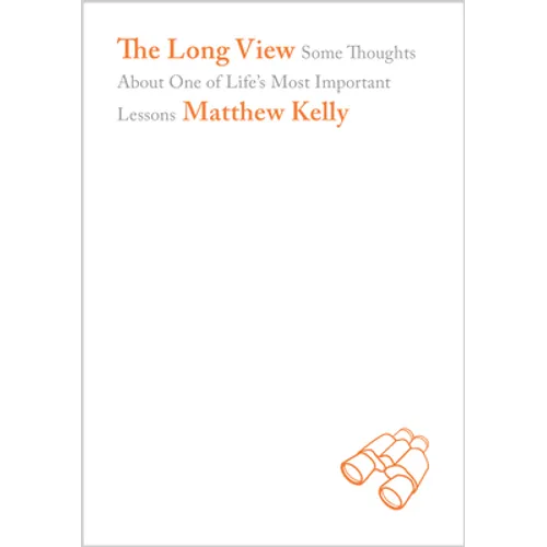 The Long View: Some Thoughts about One of Life's Most Important Lessons - Hardcover