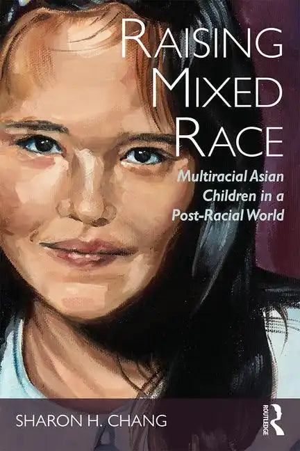 Raising Mixed Race: Multiracial Asian Children in a Post-Racial World - Paperback