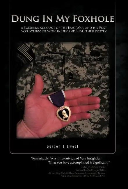 Dung in My Foxhole: A Soldier's Account of the Iraq War, and His Post War Struggles with Injury and Ptsd Thru Poetry - Hardcover