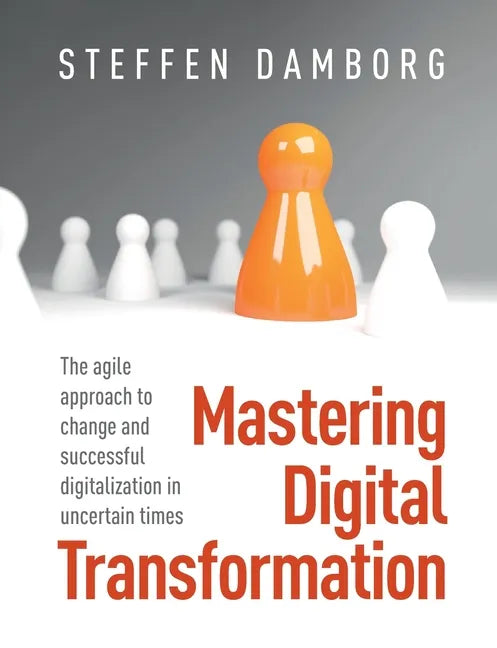 Mastering Digital Transformation: The agile approach to change and successful digitalization in uncertain times - Paperback
