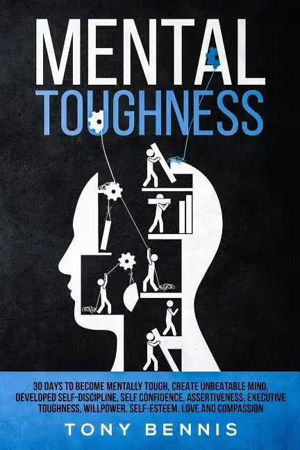 Mental Toughness 30 Days to Become Mentally Tough, Create Unbeatable Mind, Developed Self-Discipline, Self Confidence, Assertiveness, Executive Toughn - Paperback