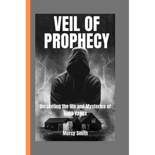 Veil of Prophecy: Unraveling the Life and Mysteries of Baba Vanga