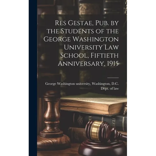 Res Gestae, Pub. by the Students of the George Washington University Law School, Fiftieth Anniversary, 1915 - Hardcover