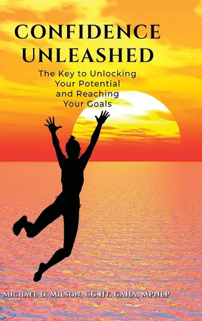 Confidence Unleashed: The Key to Unlocking Your Potential and Achieving Your Goals - Hardcover