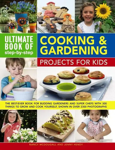 Ultimate Book of Step-By-Step Cooking & Gardening Projects for Kids: The Best-Ever Book for Budding Gardeners and Super Chefs with 300 Things to Grow - Paperback