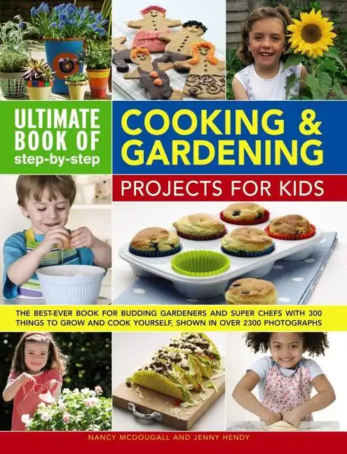 Ultimate Book of Step-By-Step Cooking & Gardening Projects for Kids: The Best-Ever Book for Budding Gardeners and Super Chefs with 300 Things to Grow - Paperback