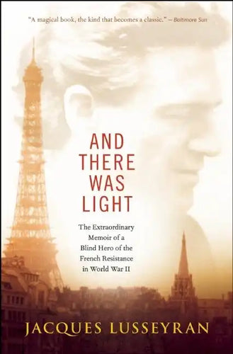 And There Was Light: The Extraordinary Memoir of a Blind Hero of the French Resistance in World War II - Paperback