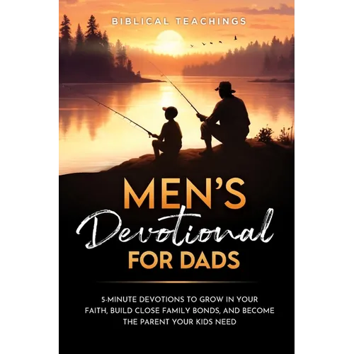 Men's Devotional For Dads: 5-Minute Devotions To Grow In Your Faith, Build Close Family Bonds, And Become The Parent Your Kids Need - Paperback