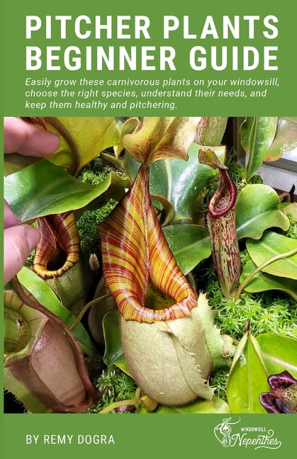 Pitcher Plants Beginner Guide: Easily grow these carnivorous plants on your windowsill, choose the right species, understand their needs, and keep th - Paperback