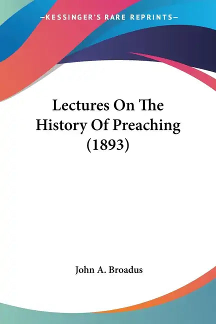Lectures On The History Of Preaching (1893) - Paperback