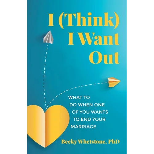 I (Think) I Want Out: What to Do When One of You Wants to End Your Marriage - Paperback
