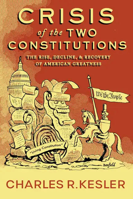 Crisis of the Two Constitutions: The Rise, Decline, and Recovery of American Greatness - Hardcover