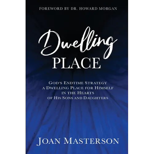 Dwelling Place: God's endtime strategy a dwelling place for himself in the hearts of his sons and daughters. - Paperback