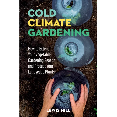 Cold-Climate Gardening: How to Extend Your Growing Season by at Least 30 Days - Paperback
