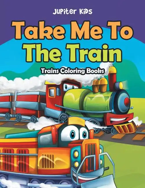 Take Me To The Train: Trains Coloring Books - Paperback