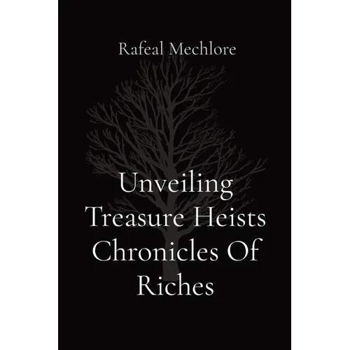 Unveiling Treasure Heists Chronicles Of Riches - Paperback