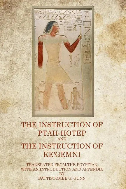 The Instruction of Ptah Hotep: And The Instruction of Ke'Gemni - Paperback