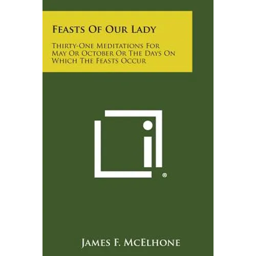 Feasts of Our Lady: Thirty-One Meditations for May or October or the Days on Which the Feasts Occur - Paperback