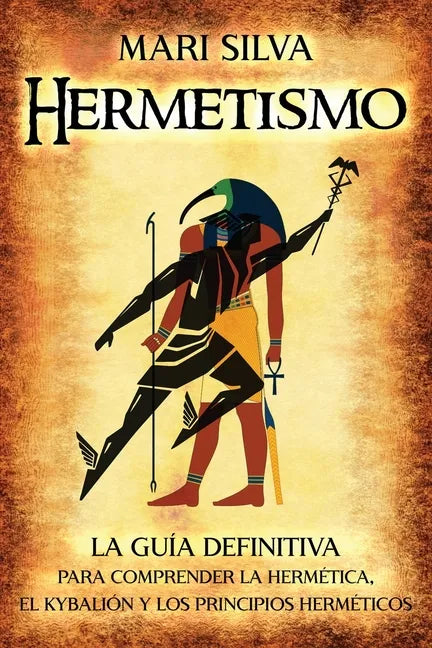 Hermetismo: La guía definitiva para comprender la hermética, el Kybalión y los principios herméticos - Paperback